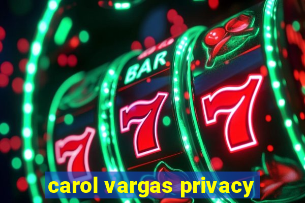 carol vargas privacy